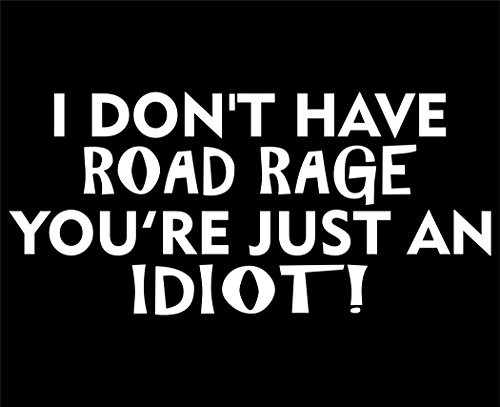 I Don't Have Road Rage You're Just An Idiot! - 8"x 3 3/4" - Vinyl Die Cut Decal / Bumper Sticker For Windows, Trucks, Cars, Laptops, Macbooks, Etc.