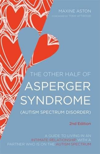 The Half of Asperger Syndrome (Autism Spectrum Disorder): A Guide to Living in an Intimate Relationship with a Partner who is on the Autism Spectrum Second Edition