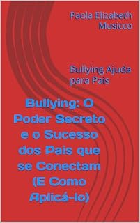 Livro Bullying: O Poder Secreto e o Sucesso dos Pais que se Conectam (E Como Aplicá-lo): Bullying Ajuda para Pais