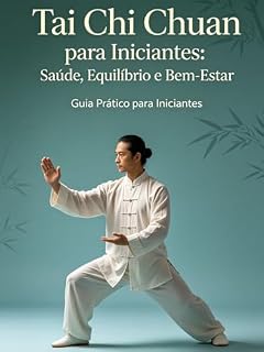 Livro TAI CHI: SAÚDE, EQUILÍBRIO E ENERGIA NO SEU DIA A DIA: GUIA PRÁTICO PASSO A PASSO PARA INICIANTES: EXERCÍCIOS, RESPIRAÇÃO E ROTINAS DE 5, 10 E 15 MINUTOS PARA FAZER EM CASA