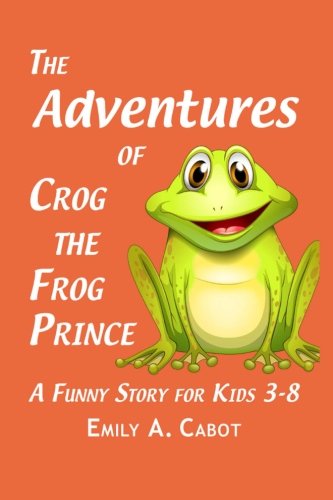 The Adventures of Crog the Frog Prince: A Funny Kids Picture Book with Frogs (Number 1) (Volume 1)