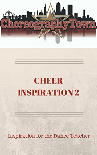 CHEER INSPIRATION 2: Inspiration for the Dance Teacher (ChoreographyTown Book 6)