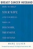 Breast Cancer Husband: How to Help Your Wife (and Yourself) during Diagnosis, Treatment and Beyond by 