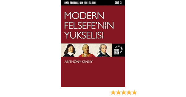 modern felsefe nin yukselisi bati felsefesinin yeni tarihi cilt 3 anthony kenny amazon com tr kitap