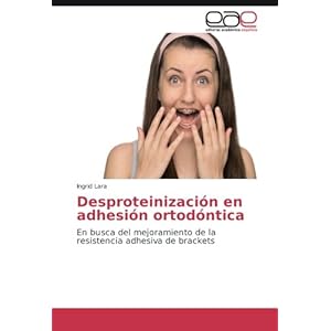 Desproteinización en adhesión ortodóntica: En busca del mejoramiento de la resistencia adhesiva de brackets (Spanish Edition)