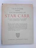 Excavations At Star Carr: An Early Mesolithic Site At Seamer Near Scarborough, Yorkshire by