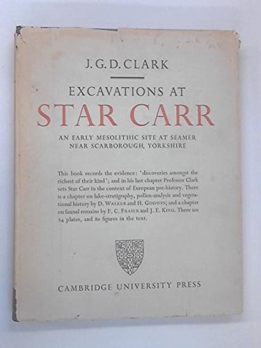 Excavations At Star Carr: An Early Mesolithic Site At Seamer Near Scarborough, Yorkshire by Grahame Clark, D. Walker, H. Godwin, F. C. Fraser