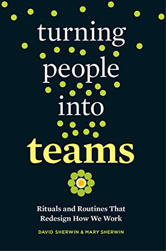 Turning People into Teams: Rituals and Routines That Redesign How We Work Turning People into Teams: Rituals and Routines That Redesign How We Work