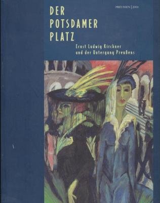 Der Potsdamer Platz Ernst Ludwig Kirchner Und Der Untergang Preussens Thomas Friedrich Neue Nationalgalerie Germany Roland Marz Katharina Henkel Amazon Com Books