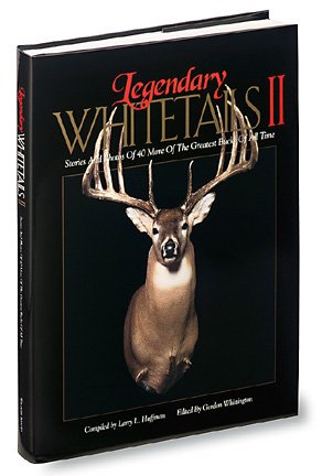 Legendary Whitetails II : Stories and Photos of 40 More of the Greatest Bucks of All Time