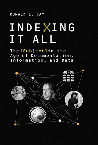 Indexing It All: The Subject in the Age of Documentation, Information, and Data (History and Foundations of Information Science) by Ronald E. Day