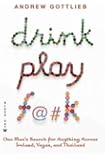 Drink, Play, F@#k: One Man's Search for Anything Across Ireland, Las Vegas, and Thailand
