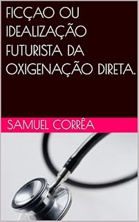 Livro FICÇAO OU IDEALIZAÇÃO FUTURISTA DA OXIGENAÇÃO DIRETA.