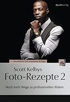 Scott Kelbys Foto-Rezepte 2: Noch mehr Wege zu professionellen Bildern (German Edition)