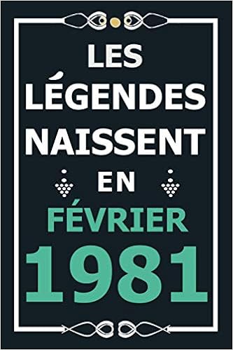 Amazon Fr Les Legendes Naissent En Fevrier 1981 Idee Cadeau Original Pour Le 40eme Anniversaire I Citations Positives Humour I Carnet De Notes Ligne Journal Anniversaire Pour 40 Ans Homme Et