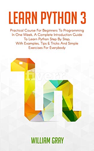 LEARN PYTHON 3: Practical Course for Beginners to Programming in One Week. A Complete introduction Guide to Learn Python Step by Step, with Examples, Tips & Tricks and Simple Exercises for Everybody (Best Method To Clean Windows)