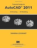 Tutorial Guide to AutoCAD 2011: 2d Drawing; 3d Modeling by Shawna Lockhart