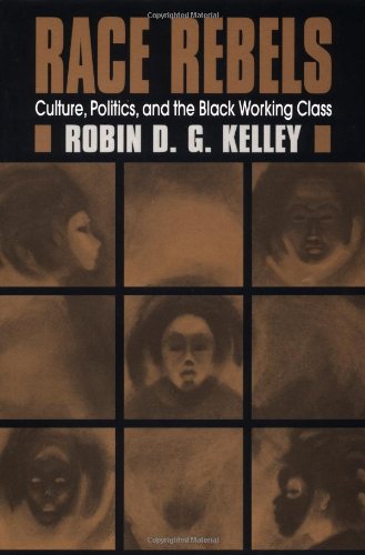 Race Rebels : Culture, Politics, and the Black Working Class