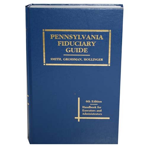 Pennsylvania Fiduciary Guide (Handbook for Executors and...
