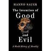 The Invention of Good and Evil: A World History of Morality