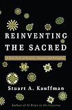 Reinventing the Sacred: A New View of Science, Reason, and Religion