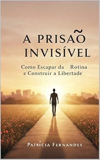 Livro A Prisão Invisível: Como Escapar da Rotina e Construir a Liberdade