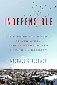 Indefensible: The Missing Truth about Steven Avery, Teresa Halbach, and Making a Murderer