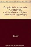 Encyclopédie universelle. 4. pédagogie, mathématiques, religions,
philosophie, psychologie
