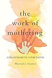 Harrod Suarez, "The Work of Mothering: Globalization and the Filipino Diaspora" (U Illinois Press, 2017)