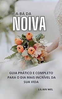 Livro B- A - BÁ DA NOIVA - : Um Guia Completo Para o Dia Mais Incrível da Sua Vida (B-A-Bá)