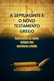 Livro A SEPTUAGINTE E O NOVO TESTAMENTO GREGO: Rastreando as raízes antigas das escrituras cristãs