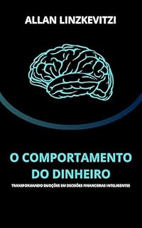 Livro O Comportamento do Dinheiro: TRANSFORMANDO EMOÇÕES EM DECISÕES FINANCEIRAS INTELIGENTES