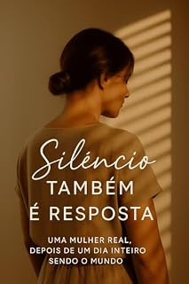 Livro Silêncio Também é Resposta: Uma mulher real, depois de um dia inteiro sendo o mundo — e decidindo se escolher