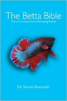 The Betta Bible: The Art and Science of Keeping Bettas, by Dr Martin Brammah The Betta Bible: The Art and Science of Keeping Bettas, by Dr Martin Brammah
