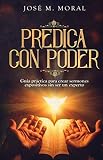 Predica con poder: Guía práctica para crear sermones expositivos sin ser un experto (Spanish Editi by