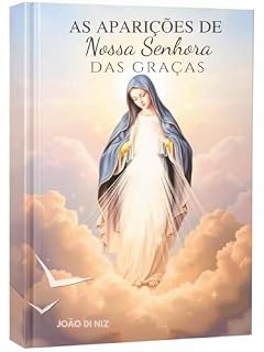 Livro AS APARIÇÕES DE NOSSA SENHORA DAS GRAÇAS : A Mensagem de Esperança e Misericórdia para o Mundo