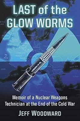 Last Of The Glow Worms Memoir Of A Nuclear Weapons Technician