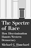 Michael G. Hanchard, "The Spectre of Race: How Discrimination Haunts Western Democracies" (Princeton UP, 2018)