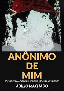 Livro ANÔNIMO DE MIM: POESIAS E CRÔNICAS DE UM HOMEM A PROCURA DE SI MESMO (Poesias d'Alma (Teatro & Poesias))