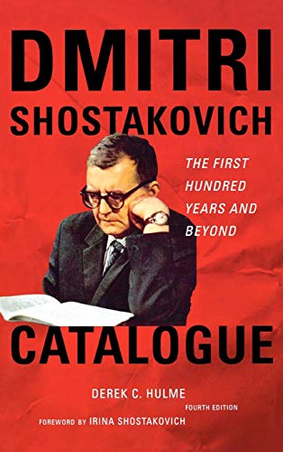 Dmitri Shostakovich Catalogue: The First Hundred Years and Beyond by Derek C. Hulme