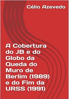 Livro A Cobertura Do Jb E Do Globo Da Queda Do Muro De Berlim (1989) E Do Fim Da Urss (1991)