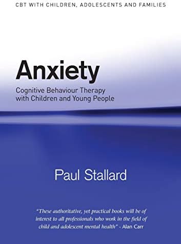 Anxiety: Cognitive Behaviour Therapy with Children and Young People (CBT with Children, Adolescents and Families)