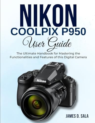 Photographer's Guide to the Nikon Coolpix P950: Getting the Most