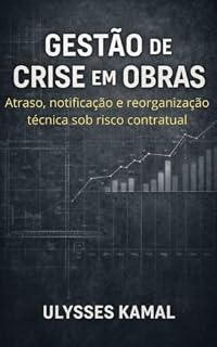 Livro GESTÃO DE CRISE EM OBRAS: ATRASO, NOTIFICAÇÃO E REORGANIZAÇÃO TÉCNICA SOB RISCO CONTRATUAL (Estrutura e Risco na Engenharia)