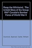 Reap the Whirlwind : The Untold Story of Six Group RAF Canada's Bomber Force of World War II by