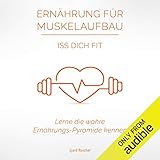 Ernährung für Muskelaufbau: Iss Dich Fit [Nutrition for Muscle Building: Eat Fit]: Lerne die wahre by 