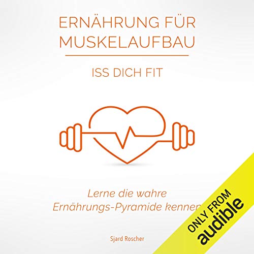 Ernährung für Muskelaufbau: Iss Dich Fit [Nutrition for Muscle Building: Eat Fit]: Lerne die wahre by Sjard Roscher