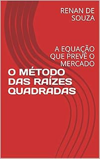 Livro O MÉTODO DAS RAÍZES QUADRADAS: A EQUAÇÃO QUE PREVÊ O MERCADO