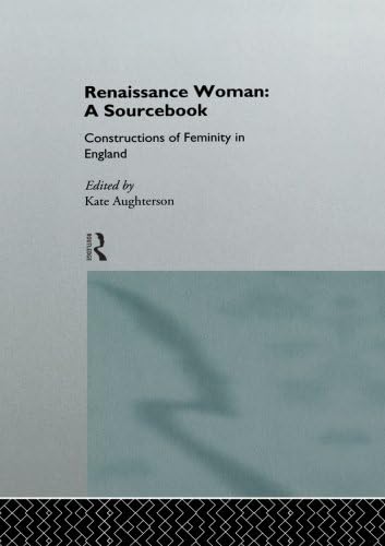 Renaissance Woman: A Sourcebook: Constructions of Femininity in England