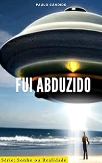 Livro FUI ABDUZIDO: Mundo dos meus sonhos (Sonho ou realidade? Livro 1)